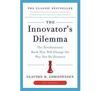The Innovator's Dilemma: The Revolutionary Book That Will Change the Way You Do Business