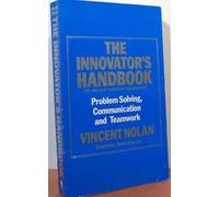 The Innovator's Handbook: The Skills of Innovative Management: Problem Solving, Communication And Teamwork
