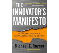 The Innovator's Manifesto: Deliberate Disruption for Transformational Growth