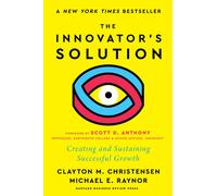 The Innovator's Solution, with a New Foreword : Creating and Sustaining Successful Growth
