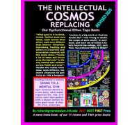 THE INNTELLECTUAL COSMOS REPLACING Our Dystunctional Elites Tops Bests--REVISED 2025: a Meta-Book "Reader's Guide" to our 11 Recent and 140 Prior books all selling on Amazon