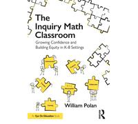 The Inquiry Math Classroom : Growing Confidence and Building Equity in K-8 Settings