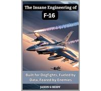 The Insane Engineering of F-16 : Built for Dogfights, Fueled by Data, Feared by Enemies: From Shaky Starts to Legendary Status: The Jet Built to Win ... Hell Out of MiGs (Edge of Flight Chronicles)