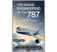 The Insane Engineering of the 787 : The Story of Boeing’s Game-Changer: The Hidden Science, Materials, and Design Secrets Behind the Most Advanced Airliner Ever Built (Edge of Flight Chronicles)