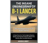 The Insane Engineering of the B-1 Lancer : The Unstoppable Force of U.S. Modern Warfare: A Deep Dive into Technological Mastery, Speed, and Payload ... Versatile Bomber (Edge of Flight Chronicles)