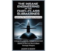 The Insane Engineering of the Ohio-Class Submarines : Exploring The Technological Mysteries: A Deep Dive into the Design, Power, and Impact of the ... Weapon (The Insane Engineering of Submarines)