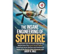 THE INSANE ENGINEERING OF THE SPITFIRE: A Deep Dive into the Engineering, Power, and Heroism Behind the Most Famous WWII Fighter That Defended ... of ... of the World’s Legendary Aircraft.)