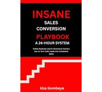 The Insane Sales Conversion Playbook: A24-Hour System For Online Businesses & E Commerce Owners For Converting As Many Leads As You Can Possibly ... An Agency (The Conversion Accelerator Series)