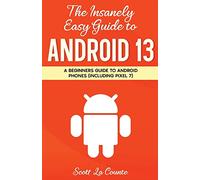 The Insanely Easy Guide to Android 13: A Beginner's Guide to Android Phones (Including Pixel 7)