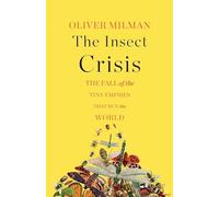 The Insect Crisis: The Fall of the Tiny Empires That Run the World