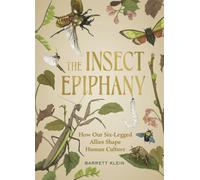 The Insect Epiphany : How Our Six-Legged Allies Shape Human Culture