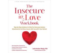 The Insecure in Love Workbook: Step-by-Step Guidance to Help You Overcome Anxiou