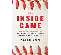 The Inside Game: Bad Calls, Strange Moves, and What Baseball Behavior Teaches Us about Ourselves