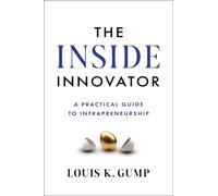 The Inside Innovator : A Practical Guide to Intrapreneurship
