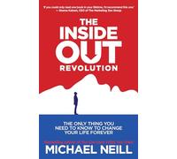 The Inside-Out Revolution: The Only Thing You Need To Know To Change Your Life Forever