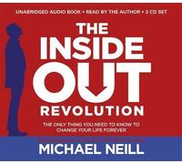 The Inside-Out Revolution: The Only Thing You Need to Know to Change Your Life Forever: Written by Michael Neill, 2014 Edition, (Unabridged) Publisher: Hay House UK [Audio CD]