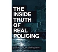 THE INSIDE TRUTH OF REAL POLICING BOOK 01: TRUE REAL LIFE STORIES
