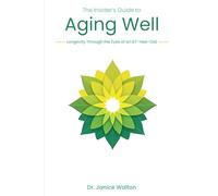 The Insider’s Guide to Aging Well: Longevity through the Eyes of an 87-Year-Old