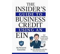 The Insider’s Guide to Business Credit Using an EIN Only: Build Business Credit and Get Tradelines, Credit Cards, and Loans with Your EIN - No Personal Guarantee Needed for Business Funding Success