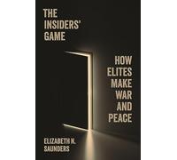 The Insiders’ Game: How Elites Make War and Peace: 208 (Princeton Studies in International History and Politics)