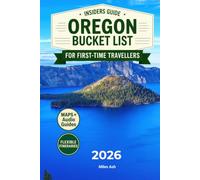 The Insider's Guide Oregon Bucket List: Expert Tips for First-Time Travelers to Skip the Tourist Traps, Avoid Costly Mistakes and Experience the Real Oregon