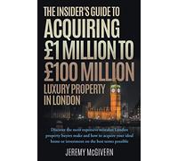The Insider's Guide To Acquiring £1m- £100m Luxury Property In London