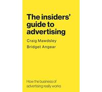 The insiders' guide to advertising: How the business of advertising really works
