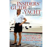 The Insiders' Guide to Becoming a Yacht Stewardess: Confessions from My Years Afloat With the Rich and Famous