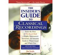 The Insider's Guide to Classical Recordings: From the Host of the Record Shelf, a Highly Opinionated, Irreverent, and Selective Guide to What's Good and What's Not
