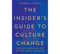The Insider's Guide to Culture Change : Creating a Workplace That Delivers, Grows, and Adapts