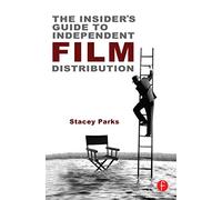 The Insider's Guide to Independent Film Distribution: Second Edition
