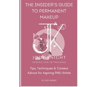 The Insider's Guide to Permanent Makeup: Tips, Techniques, and Career Advice: Expert Guidance, Practical Skills, and Industry Secrets for Aspiring PMU Artists