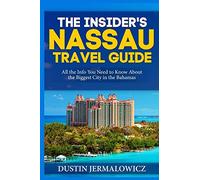 The Insider's Nassau Travel Guide: All the Info You Need to Know About the Biggest City in the Bahamas