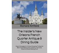 The Insider's New Orleans French Quarter Antique & Dining Guide: Expert Strategies for Antique Shopping, Finding the Best Creole Restaurants, ... Tours (Richard Kimford's How To Series)