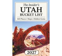 The Insider's Utah Bucket List: 160 Locations Every Bold Traveler Should Explore Covering Slot Canyons, Ghost Towns & Untouched Wilderness Beyond the Crowds [Map]