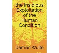 the Insidious Exploitation of the Human Condition
