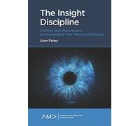 The Insight Discipline: Crafting New Marketplace Understanding that Makes a Difference (American Marketing Association)