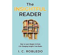 The Insightful Reader: How to Learn Deeply & Attain Life-Changing Insights from Books: 7 (The Intellectual Toolkit: Genius, Memory Hacks, & Cognitive Mastery Guides)