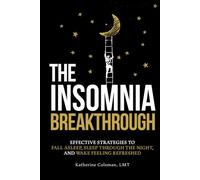 The Insomnia Breakthrough: Effective Strategies to Fall Asleep, Sleep Through the Night, and Wake Feeling Refreshed