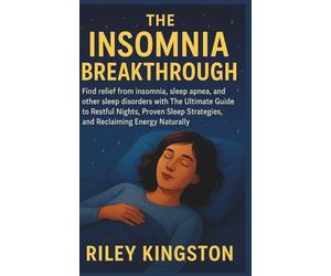 THE INSOMNIA BREAKTHROUGH: Find relief from insomnia, sleep apnea, and other sleep disorders with The Ultimate Guide to Restful Nights, Proven Sleep Strategies, and Reclaiming Energy Naturally