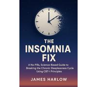 The Insomnia Fix: A No-Pills, Science-Based Guide to Breaking the Chronic Sleeplessness Cycle Using CBT-I Principles (The James Harlow Sleep Library)