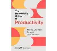 The Insomniac's Guide to Productivity: Making Life Work Despite Sleeplessness