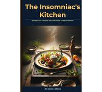 The Insomniac's Kitchen: Dishes made for 2am and the hours after Late Night (The Stirred Soul Series: Eclectic Cookbooks for Every Mood, Memory & Moment)
