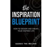 The Inspiration Blueprint: How To Design & Create Your Inspired Life