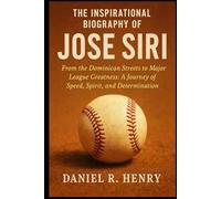 THE INSPIRATIONAL BIOGRAPHY OF JOSE SIRI: From the Dominican Streets to Major League Greatness: A Journey of Speed, Spirit, and Determination