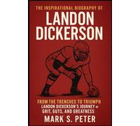 THE INSPIRATIONAL BIOGRAPHY OF LANDON DICKERSON: "From the Trenches to Triumph: Landon Dickerson’s Journey of Grit, Guts, and Greatness"