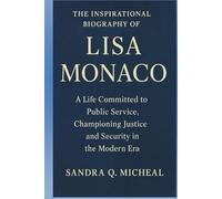 THE INSPIRATIONAL BIOGRAPHY OF LISA MONACO: A Life Committed to Public Service, Championing Justice and Security in the Modern Era