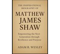 THE INSPIRATIONAL BIOGRAPHY OF MATTHEW JAMES SHAW: Empowering the Next Generation through Resilience and Purpose