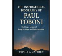 THE INSPIRATIONAL BIOGRAPHY OF PAUL TOBONI: Building a Legacy of Integrity, Hope, and Determination