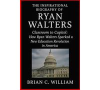 THE INSPIRATIONAL BIOGRAPHY OF RYAN WALTERS: "Classroom to Capitol: How Ryan Walters Sparked a New Education Revolution in America